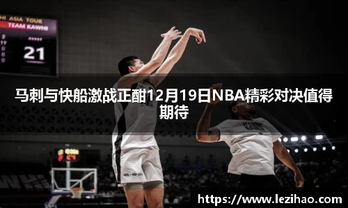 马刺与快船激战正酣12月19日NBA精彩对决值得期待